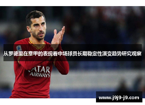 从罗德里在意甲的表现看中场球员长期稳定性演变趋势研究观察