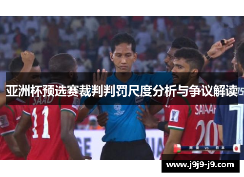 亚洲杯预选赛裁判判罚尺度分析与争议解读