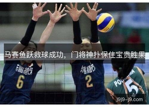 马赛鱼跃救球成功，门将神扑保住宝贵胜果