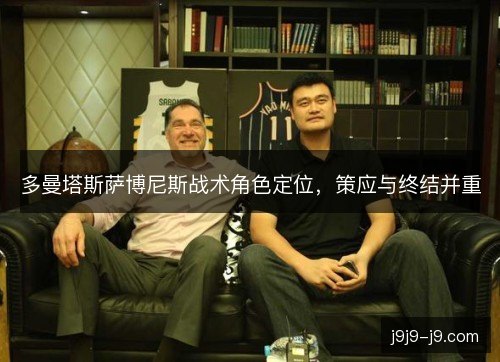 多曼塔斯萨博尼斯战术角色定位，策应与终结并重